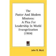 The Pastor And Modern Missions: A Plea for Leadership in World Evangelization 1904 by Mott, John R., 9780548716434