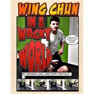 Wing Chun in a Wacky World by Castillo, Don; Lolli, Dan, 9781497446434