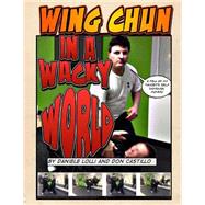 Wing Chun in a Wacky World by Castillo, Don; Lolli, Dan, 9781497446434