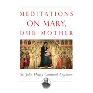 Meditations on Mary, Our Mother by Newman, John Henry Cardinal, 9781505116434