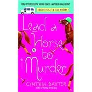 Lead a Horse to Murder A Reigning Cats & Dogs Mystery by BAXTER, CYNTHIA, 9780553586435