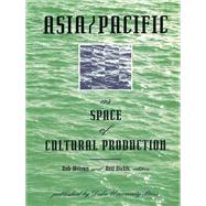 Asia/Pacific As Space of Cultural Production by Wilson, Rob; Dirlik, Arif; Connery, Christopher (CON), 9780822316435