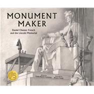 Monument Maker Daniel Chester French and the Lincoln Memorial by Sweeney, Linda Booth; Fields, Shawn, 9780884486435
