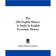 The Old English Manor: A Study in English Economic History by Andrews, Charles McLean, 9781430486435