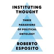 Instituting Thought Three Paradigms of Political Ontology by Esposito, Roberto; Epstein, Mark, 9781509546435