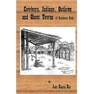Cowboys, Indians, Outlaws and Ghost Towns of Southern Utah by Day, John Denton, 9781523306435