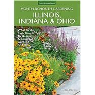 Illinois, Indiana & Ohio Month-by-Month Gardening What to Do Each Month to Have a Beautiful Garden All Year by Botts, Beth, 9781591866435