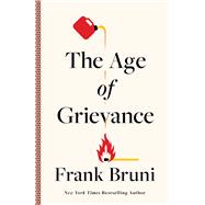 The Age of Grievance by Bruni, Frank, 9781668016435