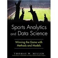 Sports Analytics and Data Science Winning the Game with Methods and Models by Miller, Thomas W., 9780133886436