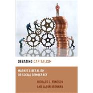 Debating Capitalism Market Liberalism or Social Democracy by Arneson, Richard J.; Brennan, Jason, 9780190076436