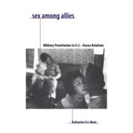 Sex among Allies : Military Prostitution in U. S. -Korea Relations by Moon, Katharine H. S., 9780231106436