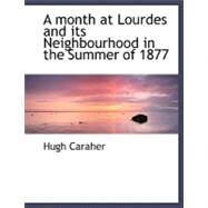 A Month at Lourdes and Its Neighbourhood in the Summer of 1877 by Caraher, Hugh, 9780554496436