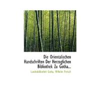 Die Orientalischen Handschriften Der Herzoglichen Bibliothek Zu Gotha by Gotha, Wilhelm Pertsch Landesbibliothek, 9780554706436