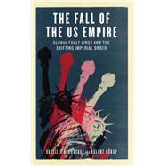 The Fall of the US Empire Global Fault-Lines and the Shifting Imperial Order by Fouskas, Vassilis K.; Gokay, Bulent, 9780745326436