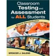Classroom Testing and Assessment for ALL Students : Beyond Standardization by Spencer J. Salend, 9781412966436