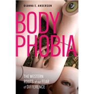 Body Phobia: The Western Roots of Our Fear of Difference by Dex E. Anderson, 9781506496436
