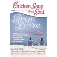 Chicken Soup for the Soul: True Love 101 Heartwarming and Humorous Stories about Dating, Romance, Love, and Marriage by Canfield, Jack; Hansen, Mark Victor; Newmark, Amy; Yamaguchi , Kristi ; Hedican, Bret, 9781935096436