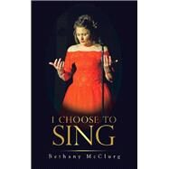 I Choose to Sing by Mcclurg, Bethany, 9781973616436