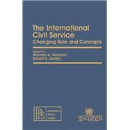 The International Civil Service: Changing Role and Concepts by Graham, Norman A.; Jordan, Robert S.; United Nations Institute for Training and Research, 9780080246437