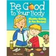 Be Good to Your Body--Healthy Eating and Fun Recipes by Fulcher, Roz, 9780486486437