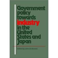 Government Policy towards Industry in the United States and Japan by Edited by John B. Shoven, 9780521026437