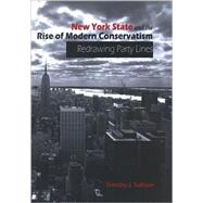 New York State and the Rise of Modern Conservativism : Redrawing Party Lines by Sullivan, Timothy J., 9780791476437