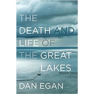 The Death and Life of the Great Lakes by Egan, Dan, 9780393246438