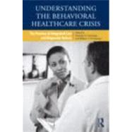 Understanding the Behavioral Healthcare Crisis: The Promise of Integrated Care and Diagnostic Reform by CUMMINGS; NICHOLAS A, 9780415876438