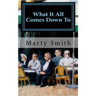 What It All Comes Down to by Smith, Marty, 9781463676438