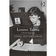 Louise Talma: A Life in Composition by Leonard,Kendra Preston, 9781472416438