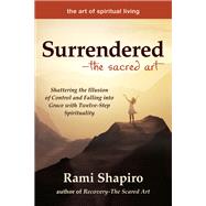 Surrendered, the Sacred Art by Shapiro, Rami, 9781594736438