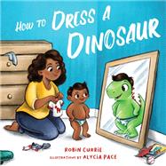 How to Dress a Dinosaur by Pace, Alycia; Currie, Robin, 9781641706438