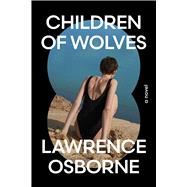 Children of Wolves A Novel by Osborne, Lawrence, 9781668226438