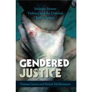 Gendered Justice Intimate Partner Violence and the Criminal Justice System by Garcia, Venessa; Mcmanimon, Patrick, 9780742566439