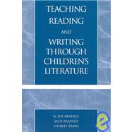 Teaching Reading and Writing Through Children's Literature by Bradley, Sue K.; Bradley, Jack; Ermis, Shirley, 9780761826439