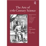 The Arts of 17th-Century Science: Representations of the Natural World in European and North American Culture by Jowitt,Claire, 9781138256439