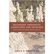 Belonging, Therapeutic Landscapes, and Networks by Griffith, Ezra E. H., M.D., 9781138636439