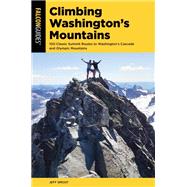 Climbing Washington's Mountains 100 Classic Summit Routes to Washington's Cascade and Olympic Mountains by Smoot, Jeff,, 9781493056439