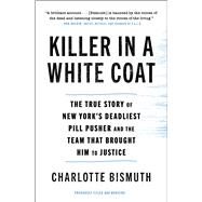 Killer in a White Coat The True Story of New York's Deadliest Pill Pusher and the Team that Brought Him to Justice by Bismuth, Charlotte, 9781982116439