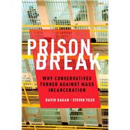 Prison Break Why Conservatives Turned Against Mass Incarceration by Dagan, David; Teles, Steven, 9780190246440