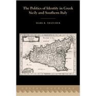 The Politics of Identity in Greek Sicily and Southern Italy by Thatcher, Mark R., 9780197586440