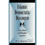 Islamic Democratic Discourse Theory, Debates, and Philosophical Perspectives by Khan, M. A. Muqtedar; Ramadan, Tarek; Sonn, Tamara; Afsaruddin, Asma; Bakar, Osman; Denli, Ozlem; Mahmoud, Mahgoub El-tigani; Fleuhr, Carolyn; Paya, Ali; Sachedina, Abdulaziz; Lynch, Marc; El-Affendi, Abdelwahab, 9780739106440