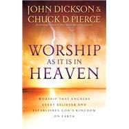 Worship As It Is in Heaven by Dickson, John; Pierce, Chuck D., 9780800796440