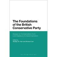 The Foundations of the British Conservative Party Essays on Conservatism from Lord Salisbury to David Cameron by Hart, Bradley W.; Carr, Richard, 9781501306440