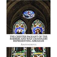 The Chester Pageant of the Barbers and Wax-chandlers Representing Abraham by Bookcaps, 9781505506440