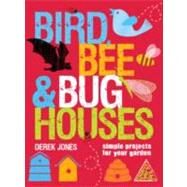 Bird, Bee and Bug Houses : Simple Projects for Your Garden by Derek Jones, 9781861086440