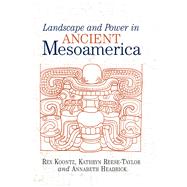Landscape And Power In Ancient Mesoamerica by Koontz, Rex; Reese-Taylor, Kathryn; Headrick, Annabeth, 9780367096441