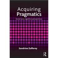 Acquiring Pragmatics: Social and cognitive perspectives by Zufferey; Sandrine, 9780415746441