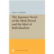 The Japanese Novel of the Meiji Period and the Ideal of Individualism by Walker, Janet A., 9780691656441