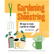 Gardening on a Shoestring: 100 Creative Ideas by Alex Mitchell, 9780857836441